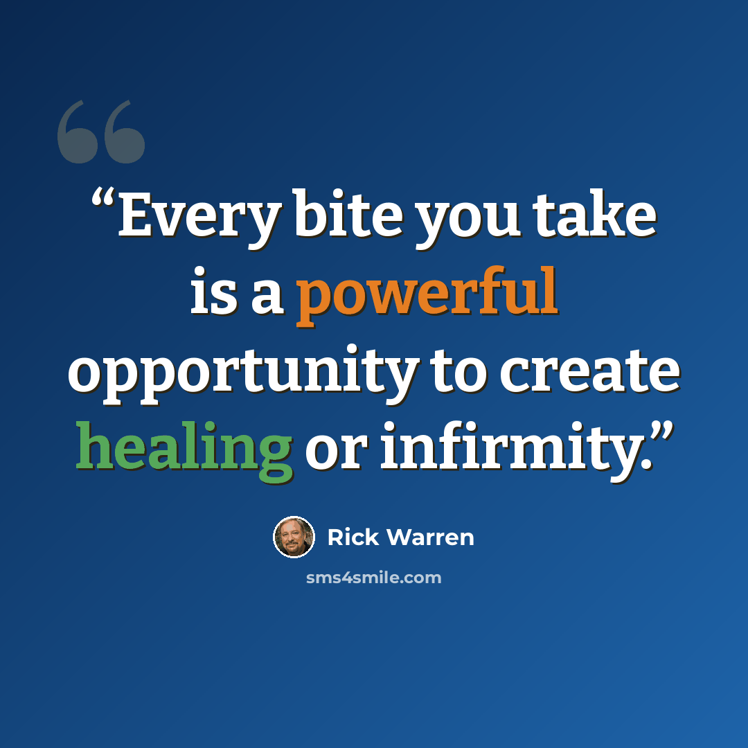 “Every bite you take is a powerful opportunity to create healing or infirmity.” quote by Rick Warren