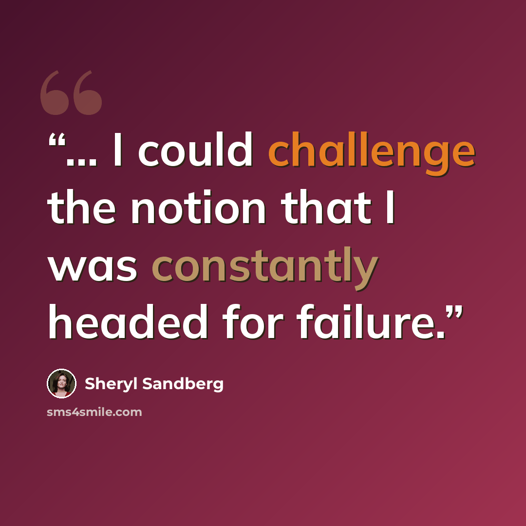“... I could challenge the notion that I was constantly headed for failure.” quote by Sheryl Sandberg