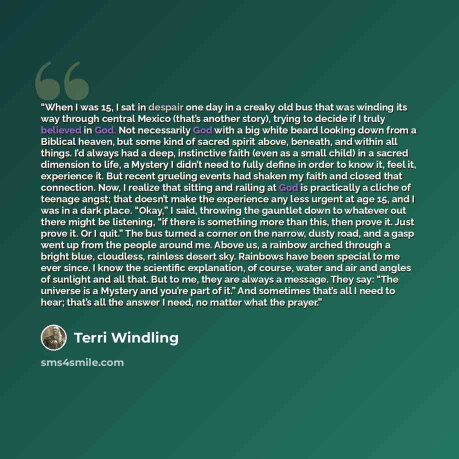 “When I was 15, I sat in despair one day in a creaky old bus that was winding its way through central Mexico (that’s another story), trying to decide if I truly believed in God. Not necessarily God with a big white beard looking down from a Biblical heaven, but some kind of sacred spirit above…” quote by Terri Windling