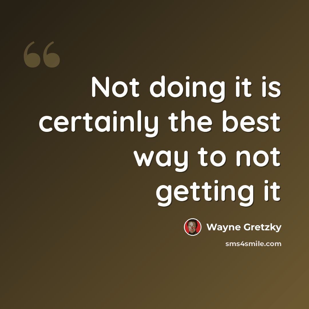 “Not doing it is certainly the best way to not getting it” quote by Wayne Gretzky