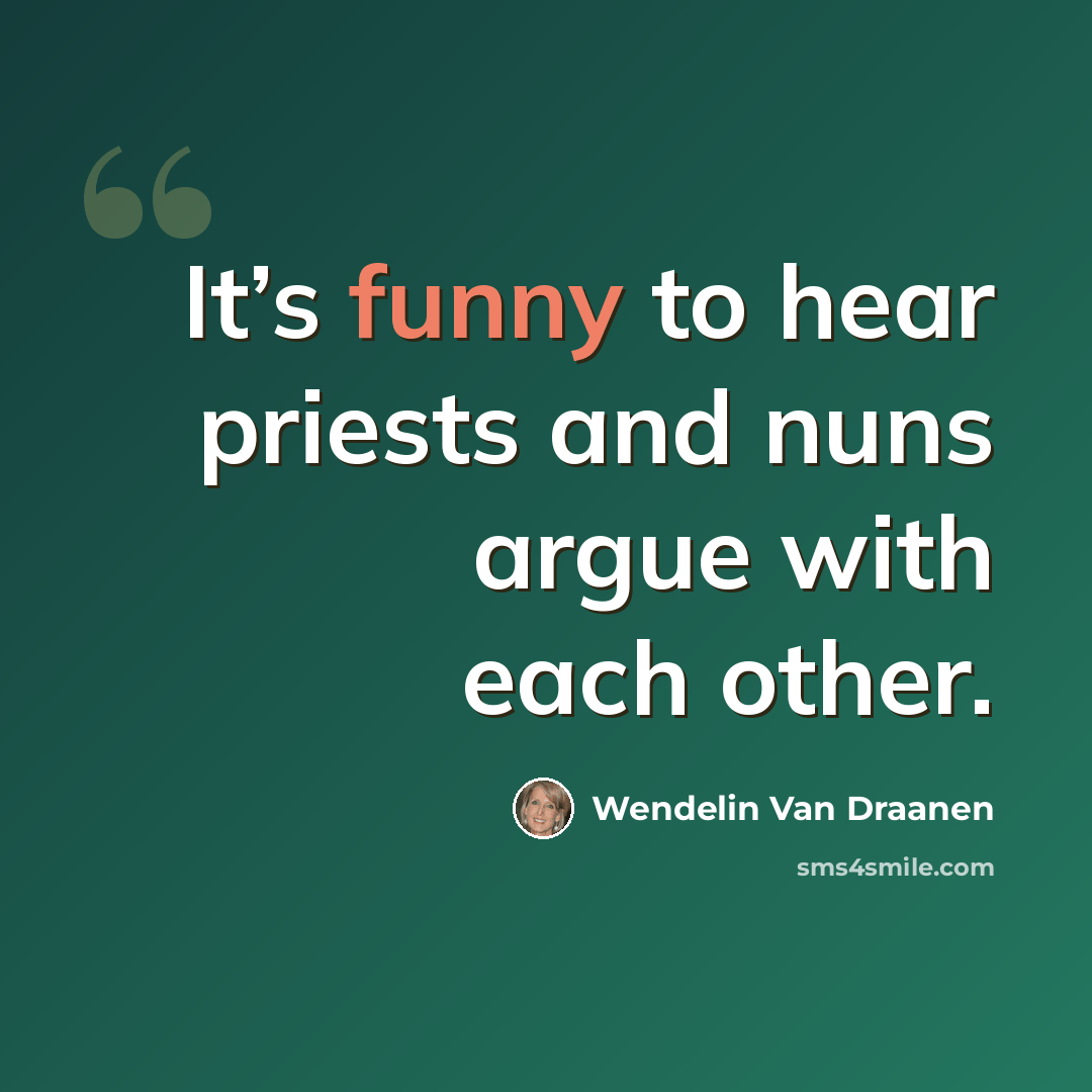 “It’s funny to hear priests and nuns argue with each other.” quote by Wendelin Van Draanen