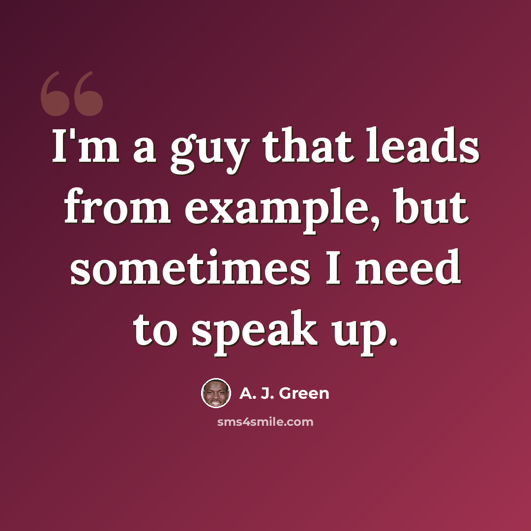 “I'm a guy that leads from example, but sometimes I need to speak up.” quote by A. J. Green