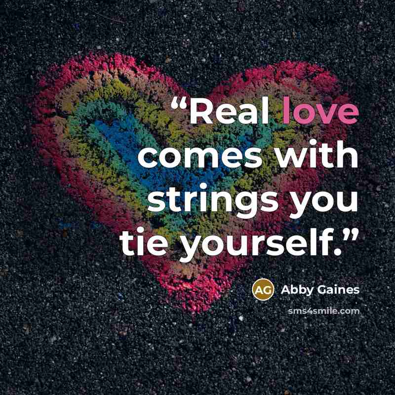“Real love comes with strings you tie yourself.” quote by Abby Gaines
