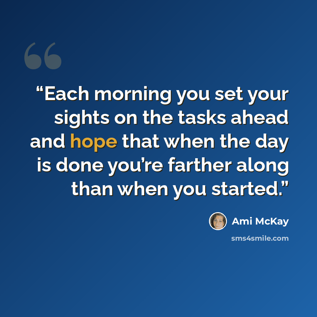 “Each morning you set your sights on the tasks ahead and hope that when the day is done you’re farther along than when you started.” quote by Ami McKay
