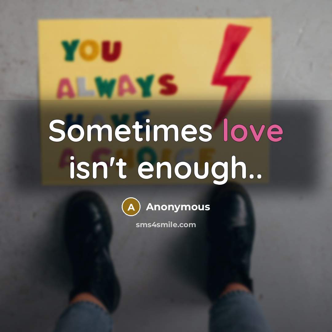 “Sometimes love isn't enough..” quote by Anonymous