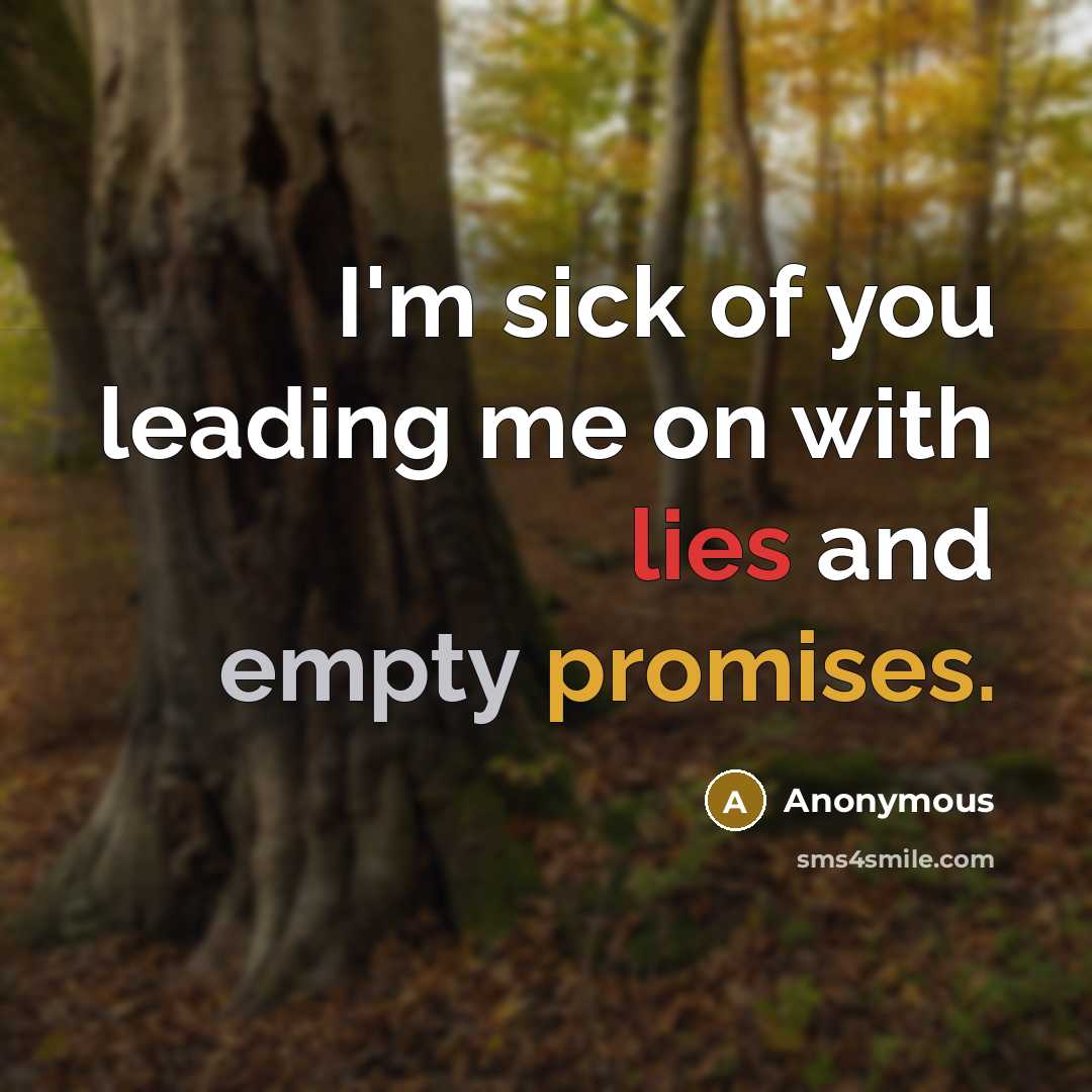 “I'm sick of you leading me on with lies and empty promises.” quote by Anonymous