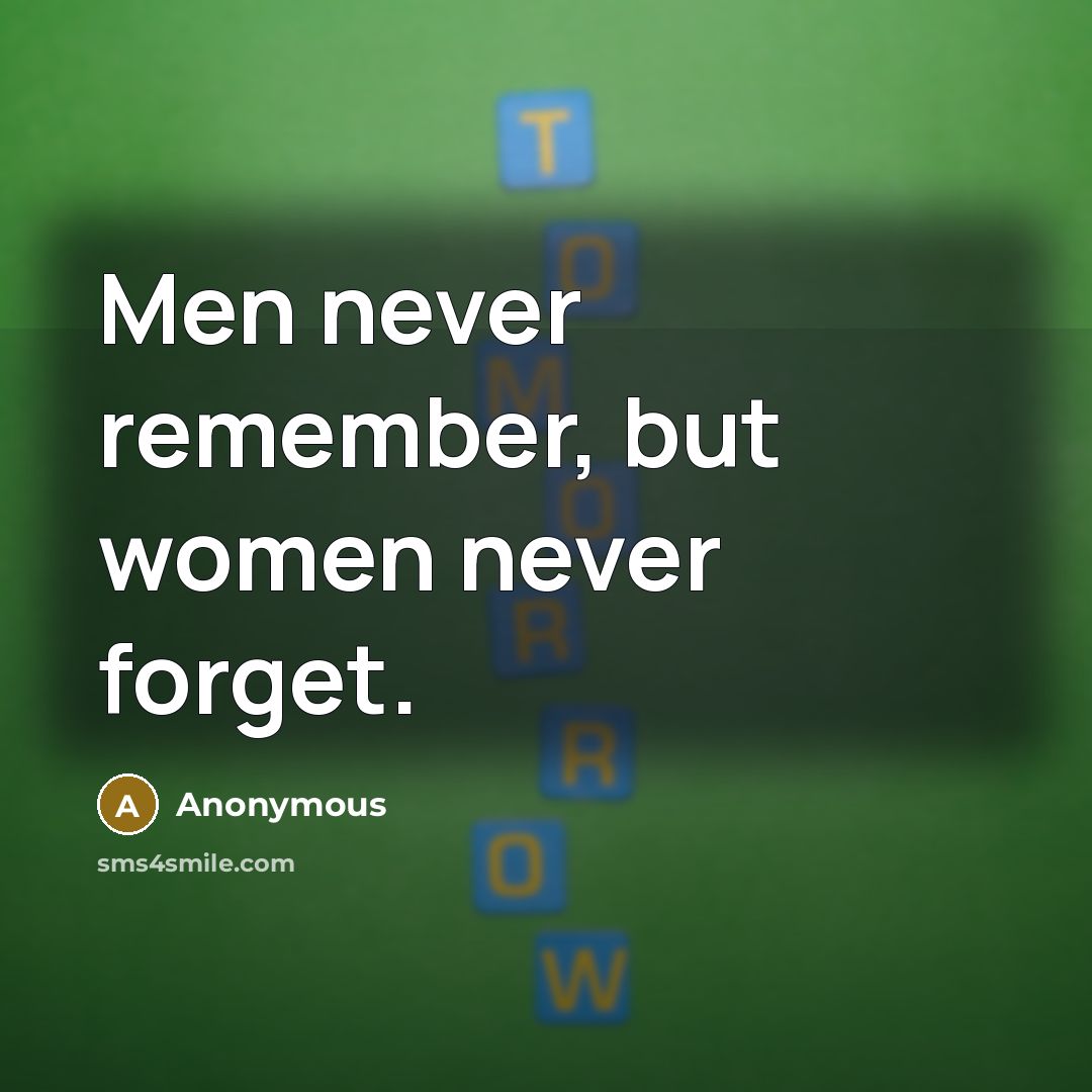 “Men never remember, but women never forget.” quote by Anonymous