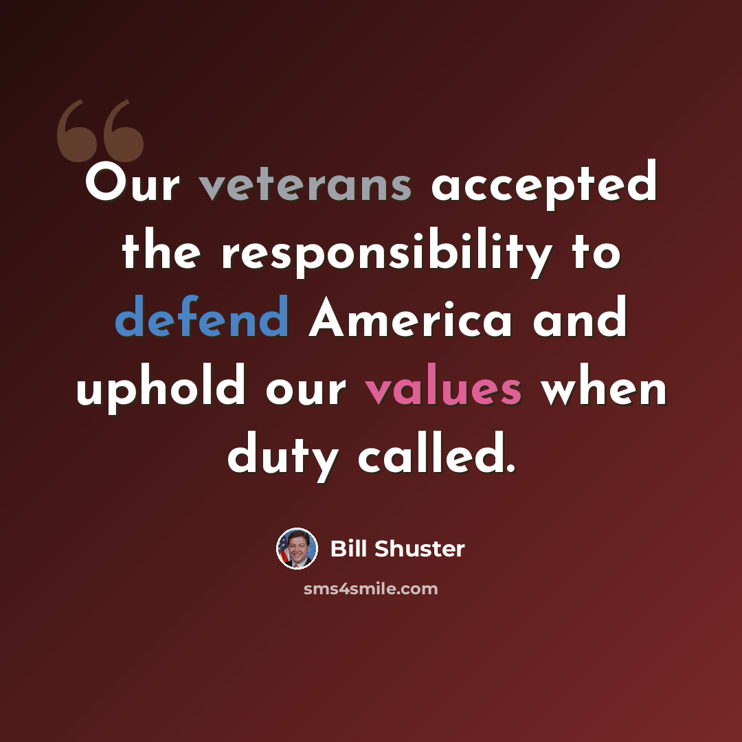 “Our veterans accepted the responsibility to defend America and uphold our values when duty called.” quote by Bill Shuster