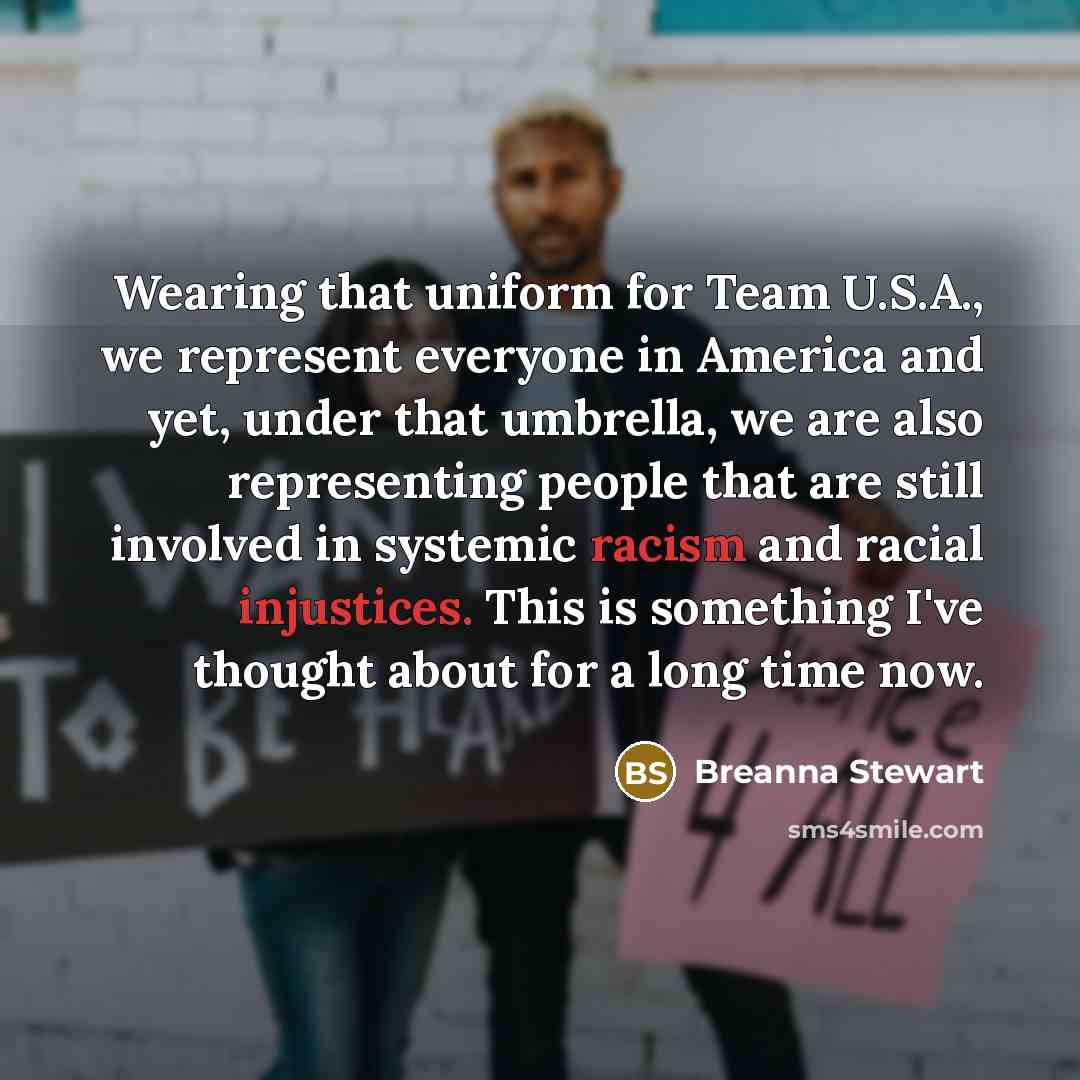 “Wearing that uniform for Team U.S.A., we represent everyone in America and yet, under that umbrella, we are also representing people that are still involved in systemic racism and racial injustices. This is something I've thought about for a long time now.” quote by Breanna Stewart