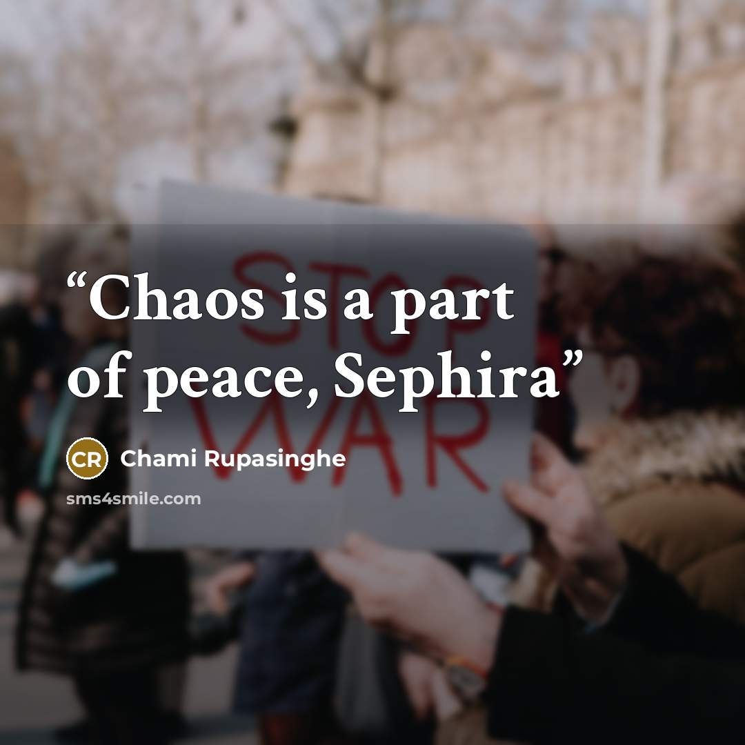 “Chaos is a part of peace, Sephira” quote by Chami Rupasinghe