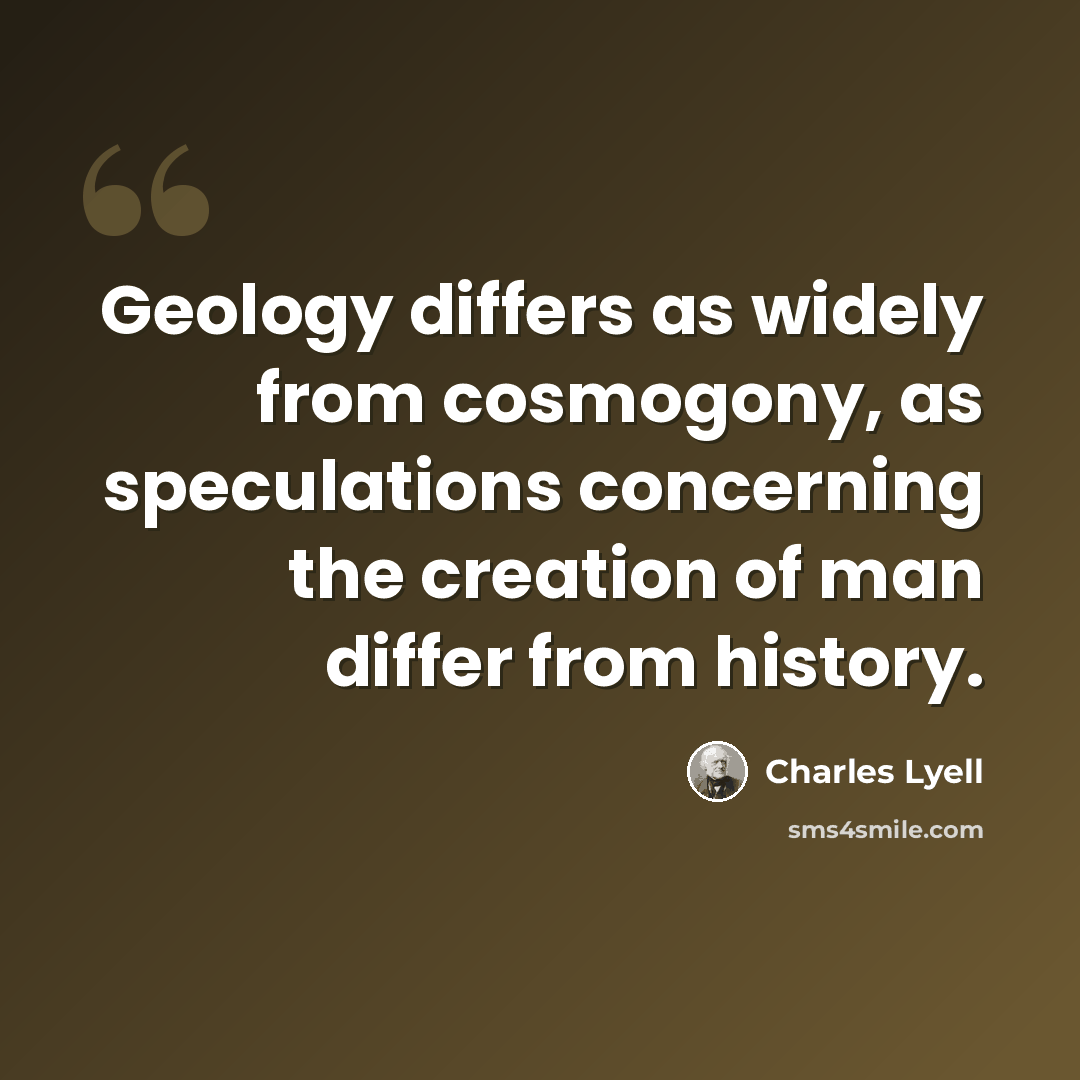 “Geology differs as widely from cosmogony, as speculations concerning the creation of man differ from history.” quote by Charles Lyell