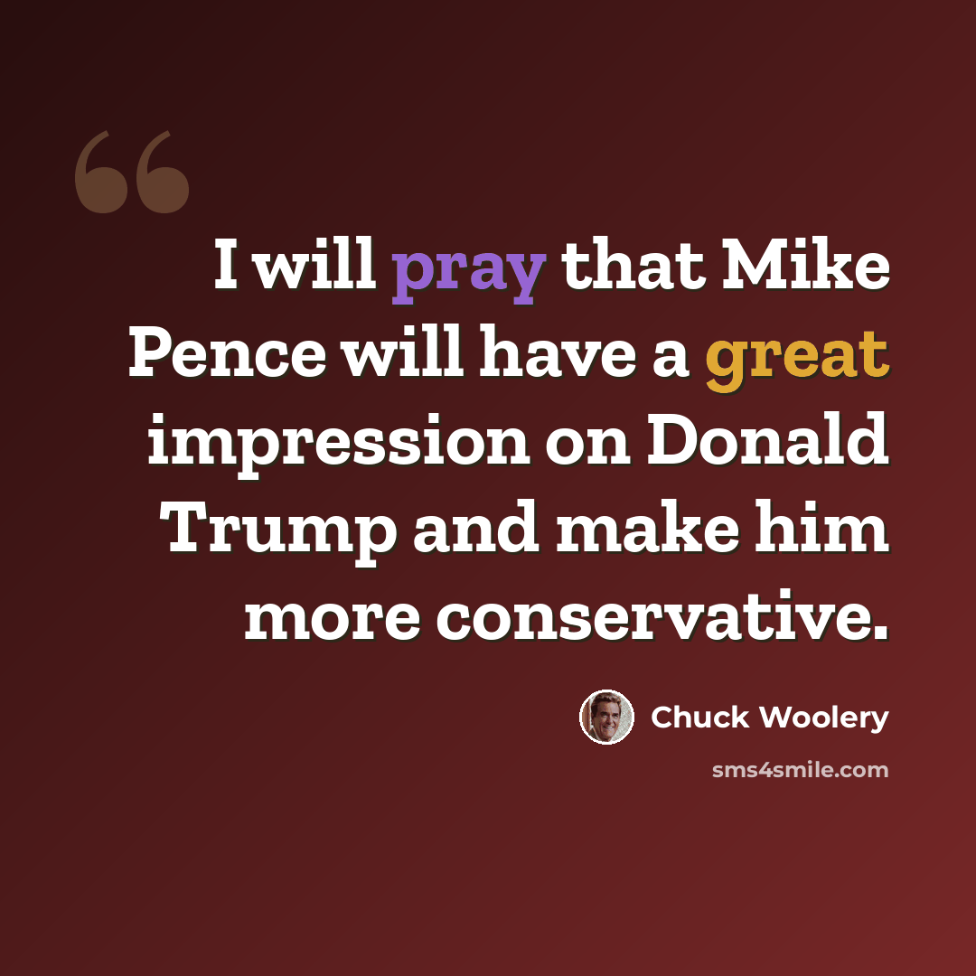 “I will pray that Mike Pence will have a great impression on Donald Trump and make him more conservative.” quote by Chuck Woolery