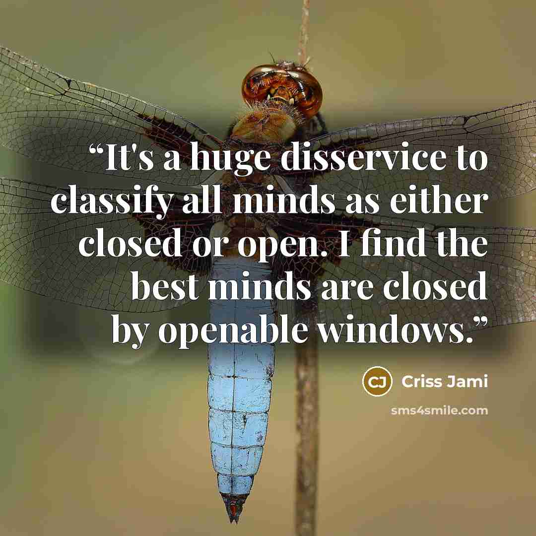 “It's a huge disservice to classify all minds as either closed or open. I find the best minds are closed by openable windows.” quote by Criss Jami