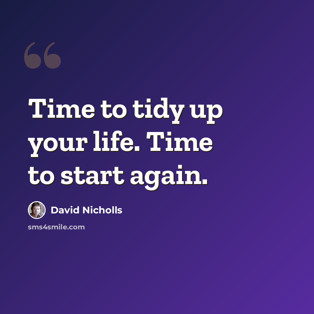 “Time to tidy up your life. Time to start again.” quote by David Nicholls