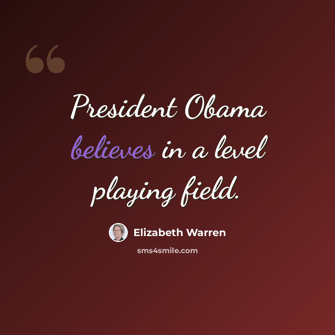 “President Obama believes in a level playing field.” quote by Elizabeth Warren