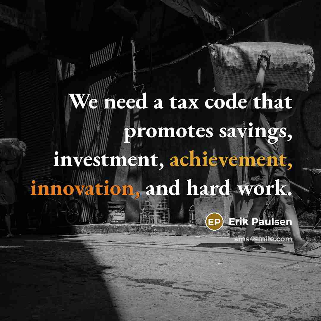 “We need a tax code that promotes savings, investment, achievement, innovation, and hard work.” quote by Erik Paulsen