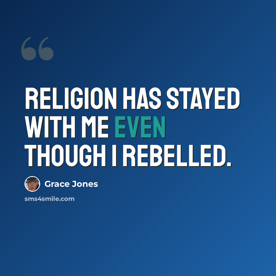 “Religion has stayed with me even though I rebelled.” quote by Grace Jones