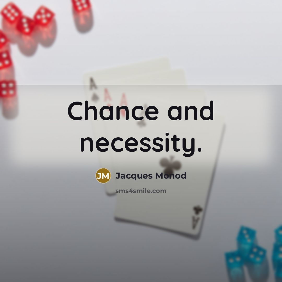 “Chance and necessity.” quote by Jacques Monod