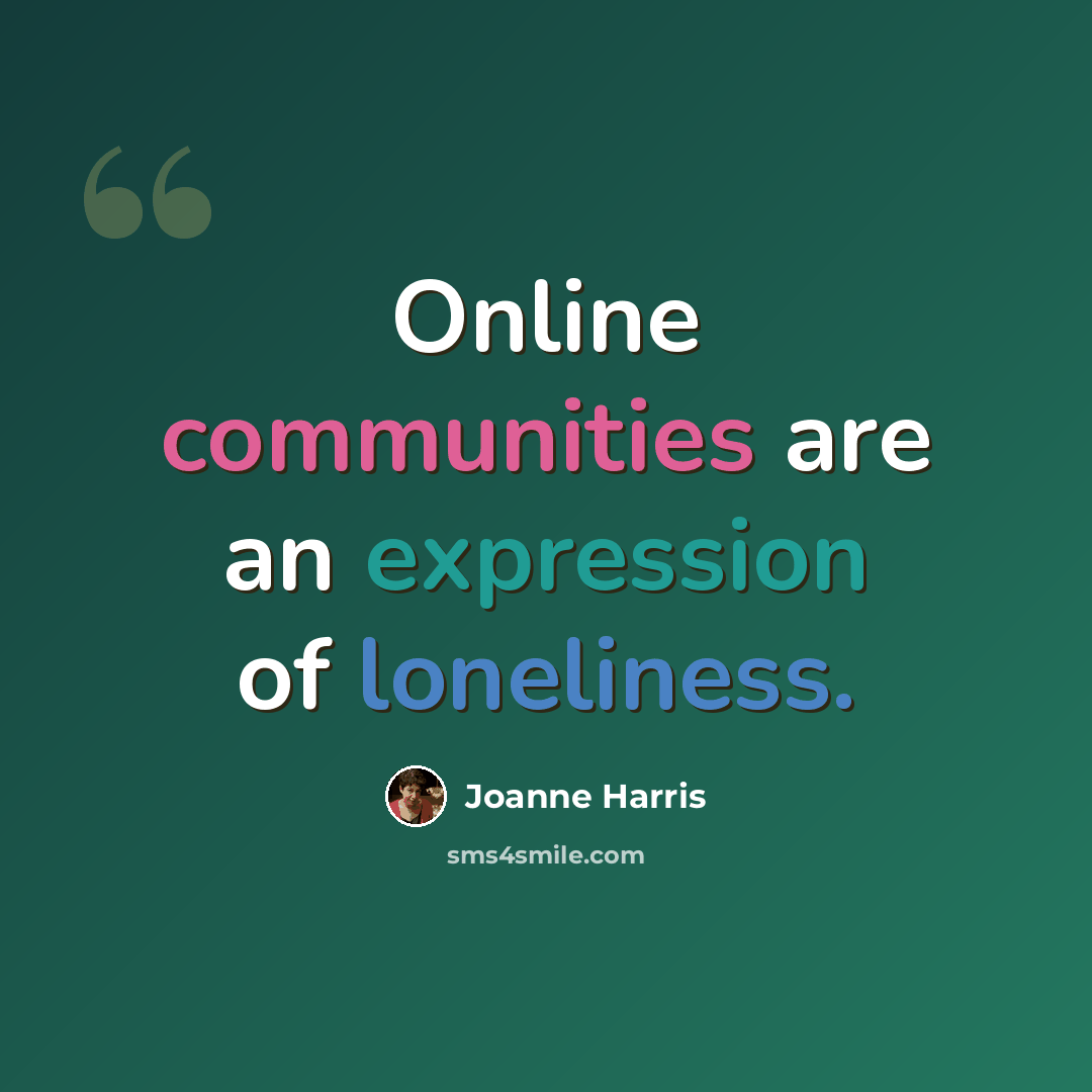“Online communities are an expression of loneliness.” quote by Joanne Harris