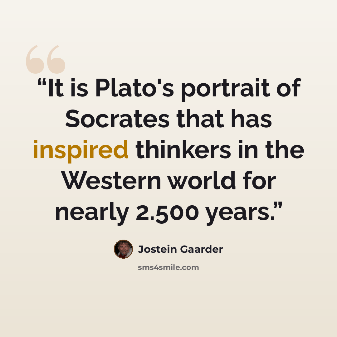 “It is Plato's portrait of Socrates that has inspired thinkers in the Western world for nearly 2.500 years.” quote by Jostein Gaarder
