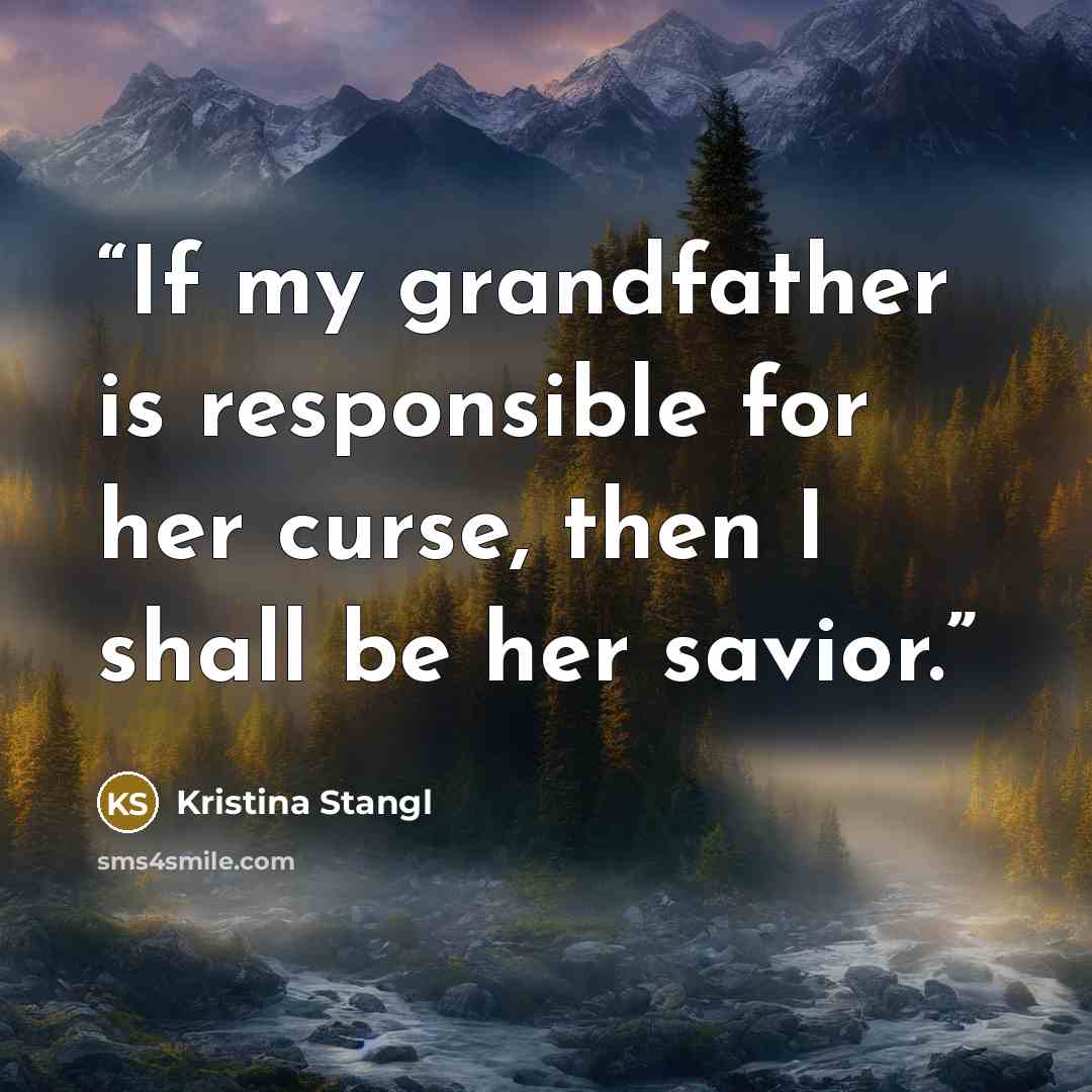 “If my grandfather is responsible for her curse, then I shall be her savior.” quote by Kristina Stangl