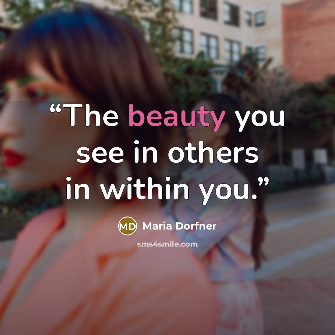 “The beauty you see in others in within you.” quote by Maria Dorfner