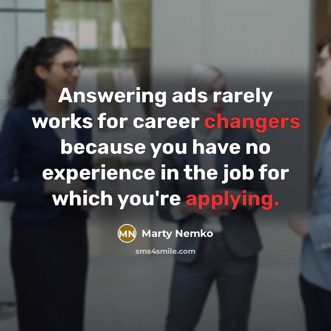 “Answering ads rarely works for career changers because you have no experience in the job for which you're applying.” quote by Marty Nemko
