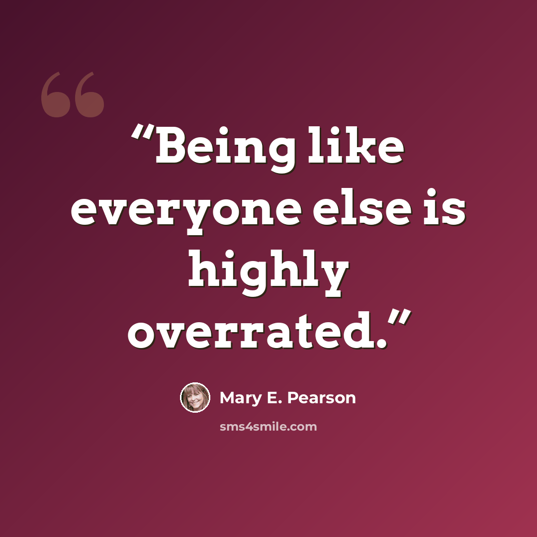 “Being like everyone else is highly overrated.” quote by Mary E. Pearson