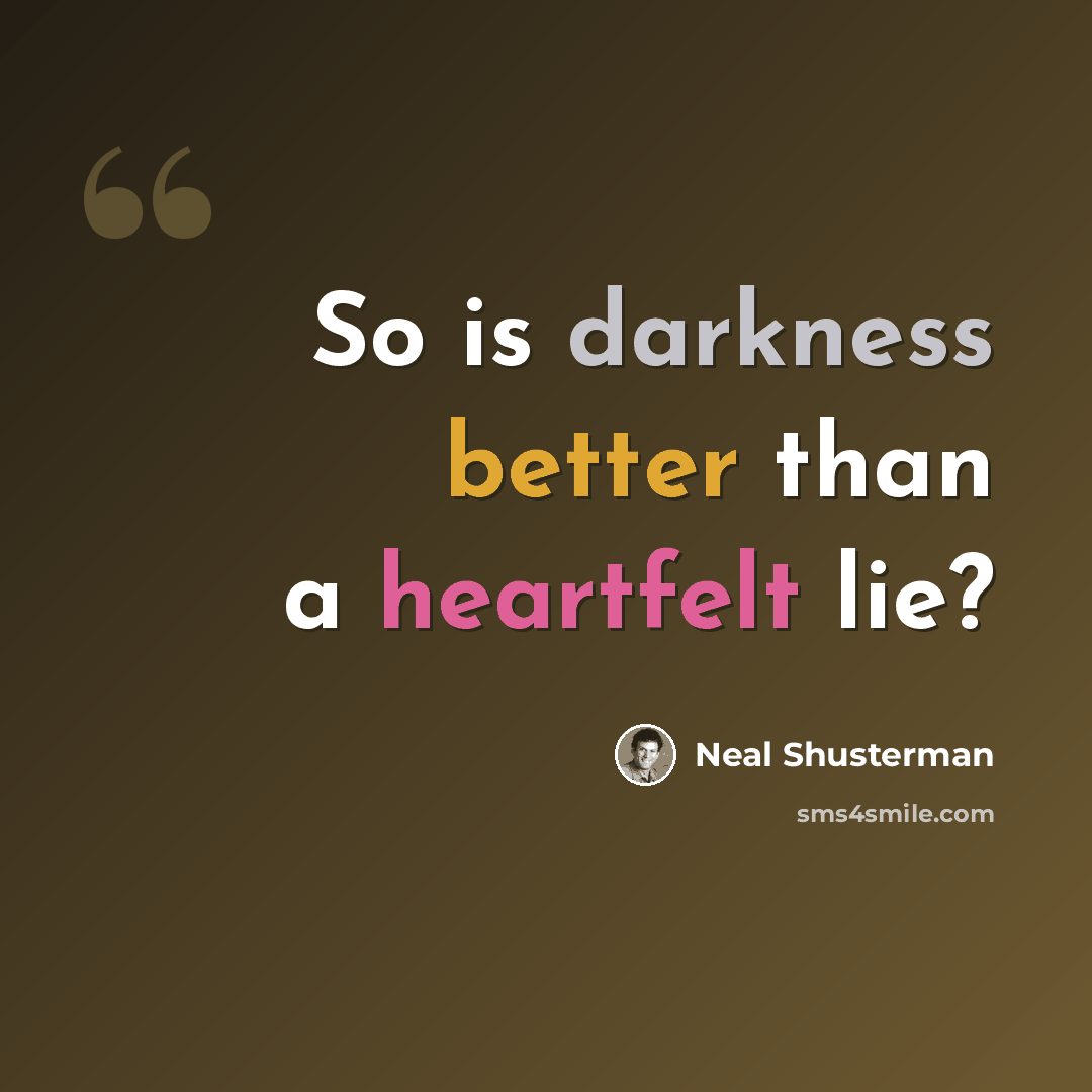 “So is darkness better than a heartfelt lie?” quote by Neal Shusterman