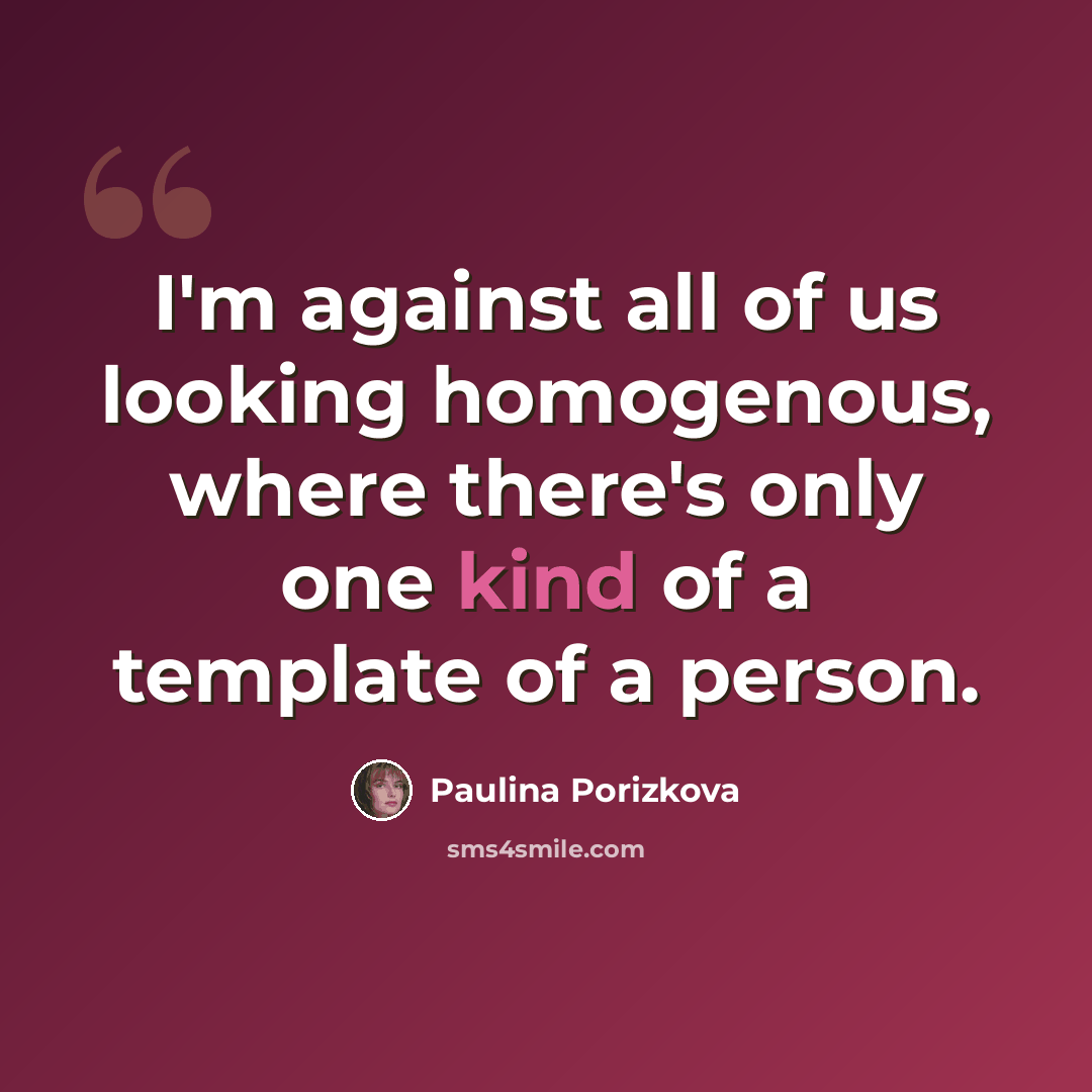“I'm against all of us looking homogenous, where there's only one kind of a template of a person.” quote by Paulina Porizkova