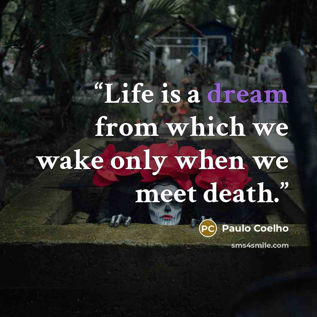 “Life is a dream from which we wake only when we meet death.” quote by Paulo Coelho