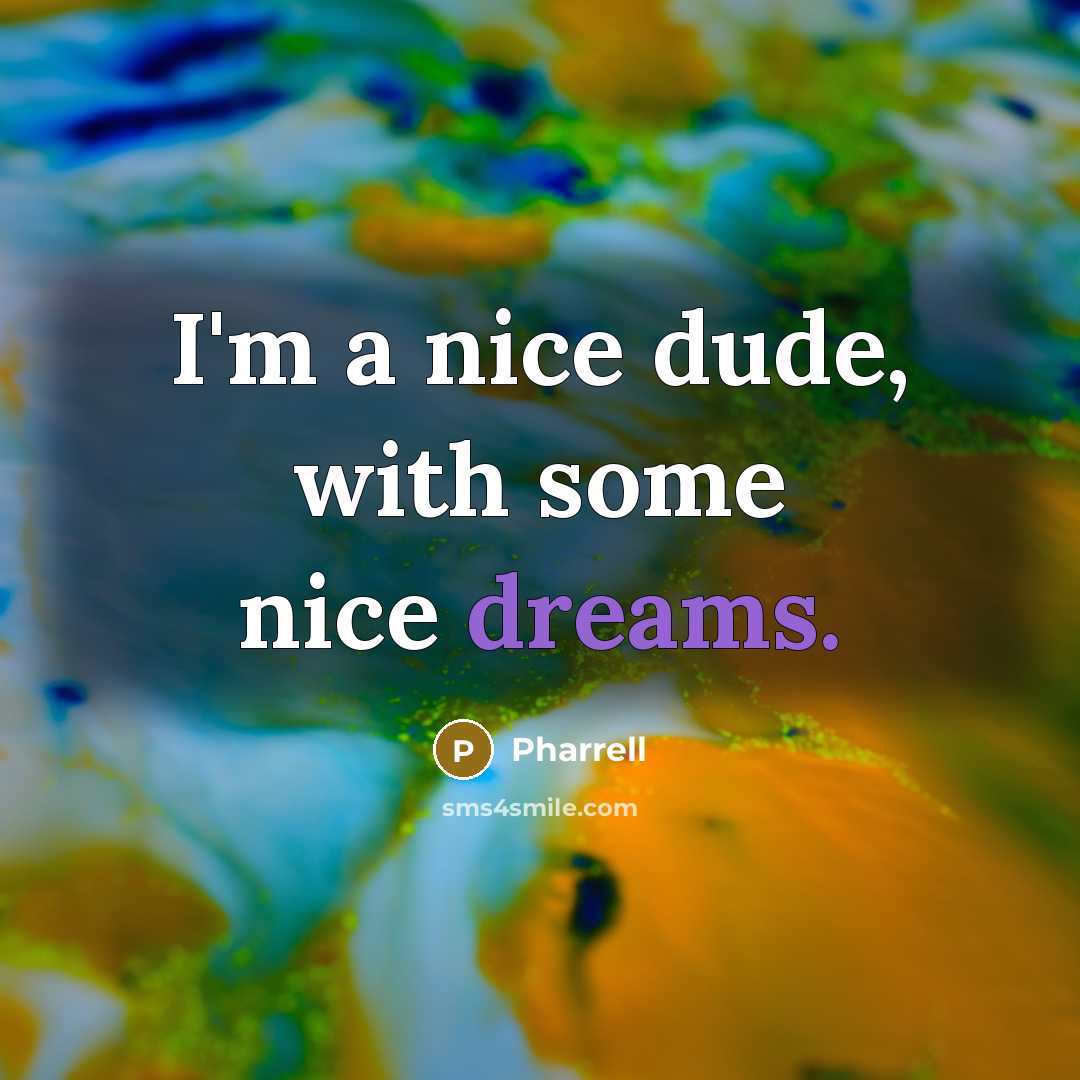 “I'm a nice dude, with some nice dreams.” quote by Pharrell