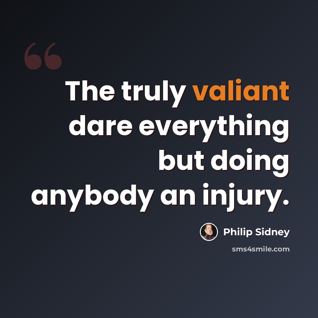 “The truly valiant dare everything but doing anybody an injury.” quote by Philip Sidney