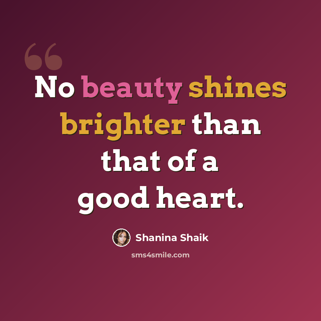 “No beauty shines brighter than that of a good heart.” quote by Shanina Shaik