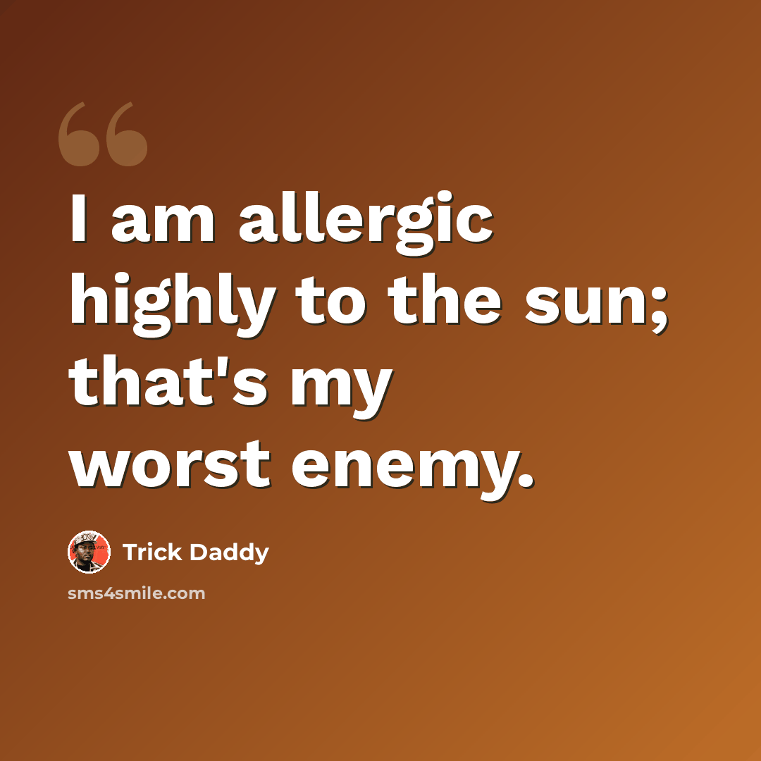 “I am allergic highly to the sun; that's my worst enemy.” quote by Trick Daddy