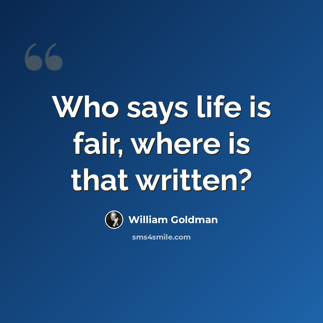 “Who says life is fair, where is that written?” quote by William Goldman