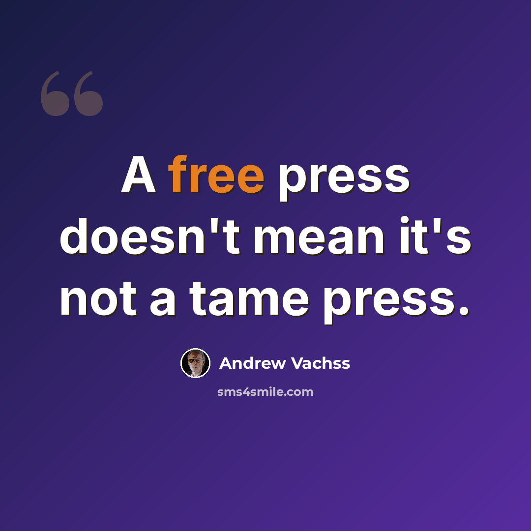 “A free press doesn't mean it's not a tame press.” quote by Andrew Vachss