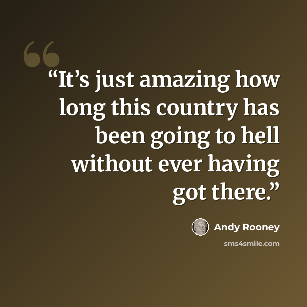 “It’s just amazing how long this country has been going to hell without ever having got there.” quote by Andy Rooney