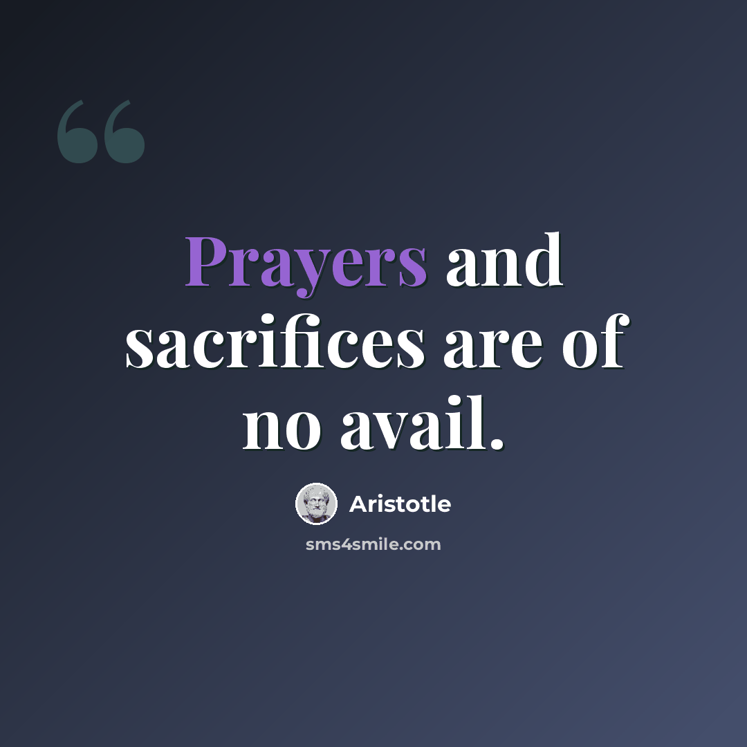 “Prayers and sacrifices are of no avail.” quote by Aristotle
