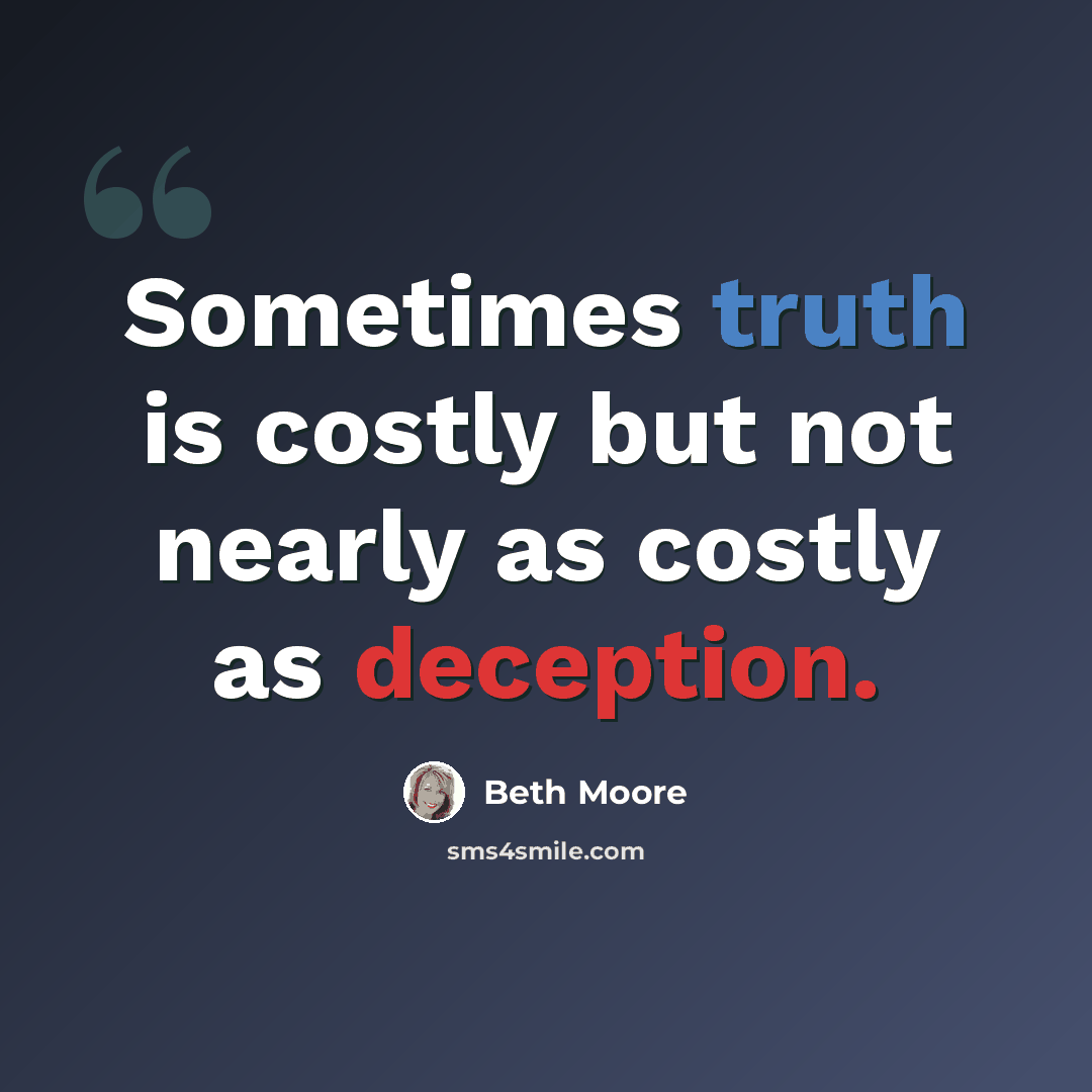 “Sometimes truth is costly but not nearly as costly as deception.” quote by Beth Moore