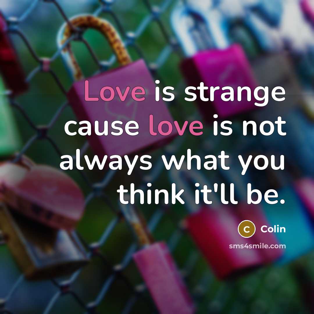 “Love is strange cause love is not always what you think it'll be.” quote by Colin