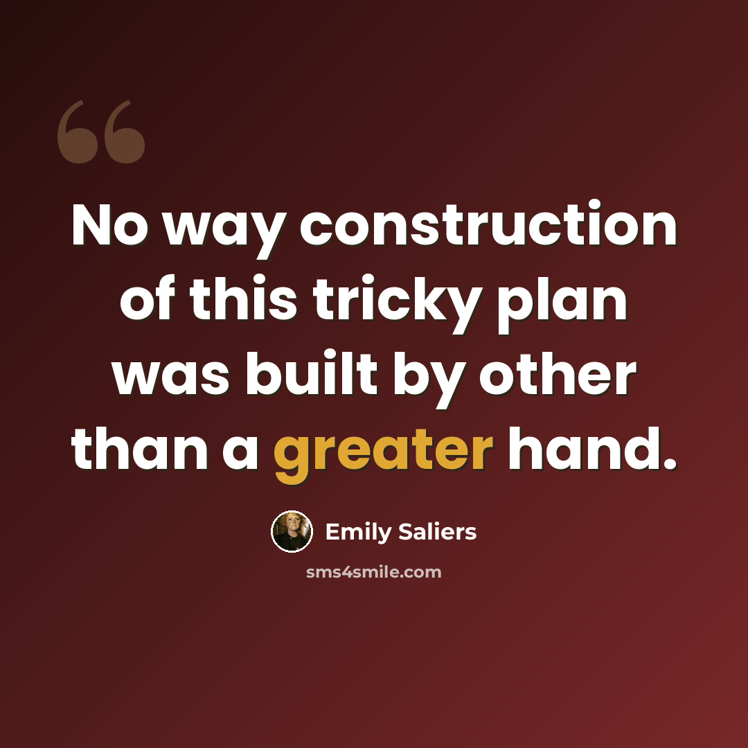 “No way construction of this tricky plan was built by other than a greater hand.” quote by Emily Saliers