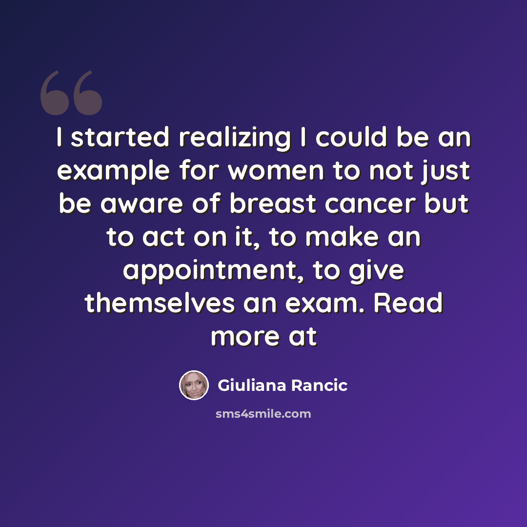 “I started realizing I could be an example for women to not just be aware of breast cancer but to act on it, to make an appointment, to give themselves an exam. Read more at” quote by Giuliana Rancic
