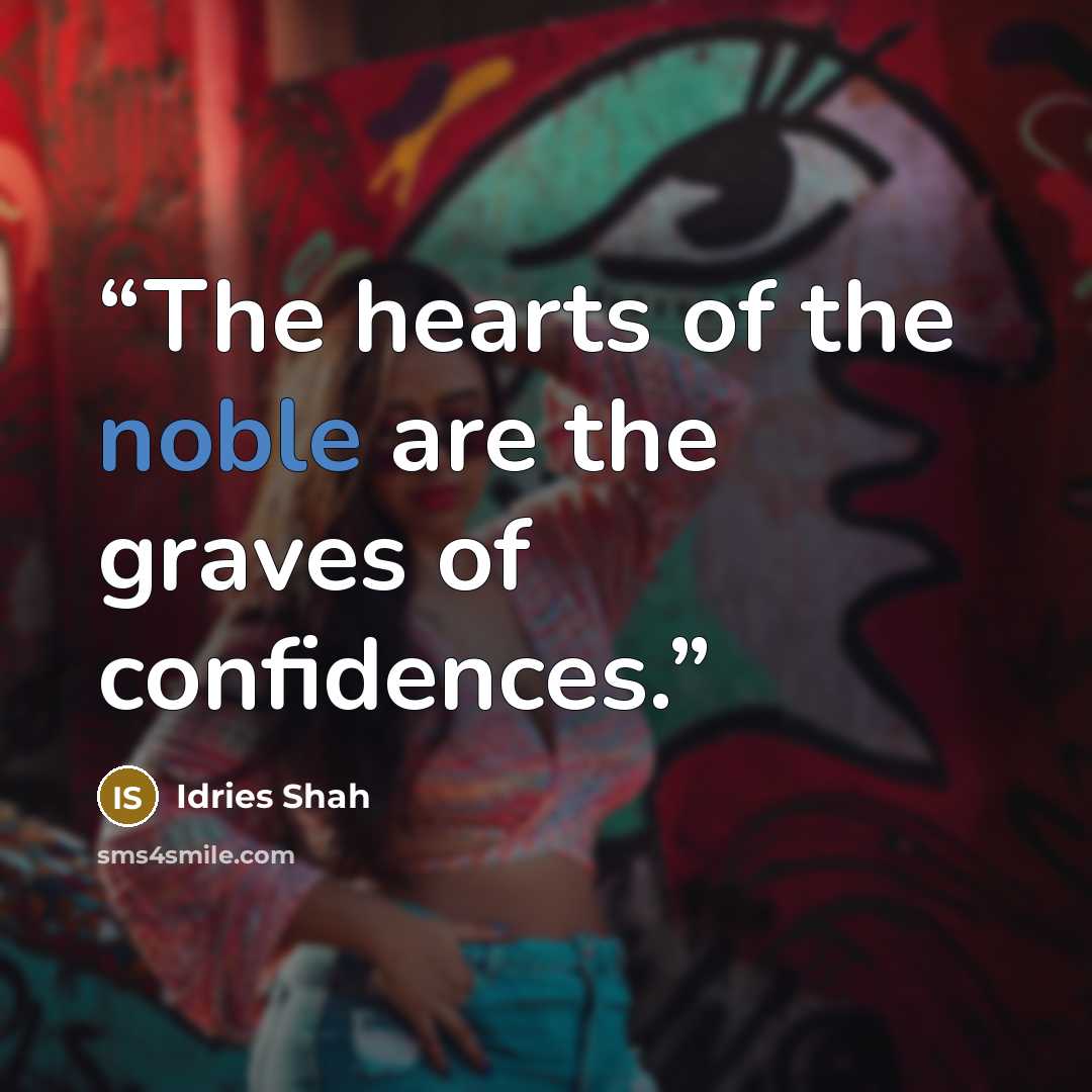 “The hearts of the noble are the graves of confidences.” quote by Idries Shah