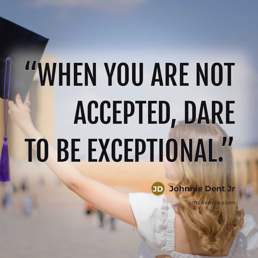 “When you are not accepted, dare to be exceptional.” quote by Johnnie Dent Jr