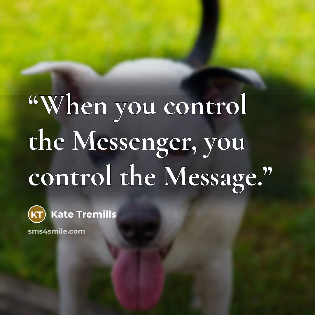 “When you control the Messenger, you control the Message.” quote by Kate Tremills