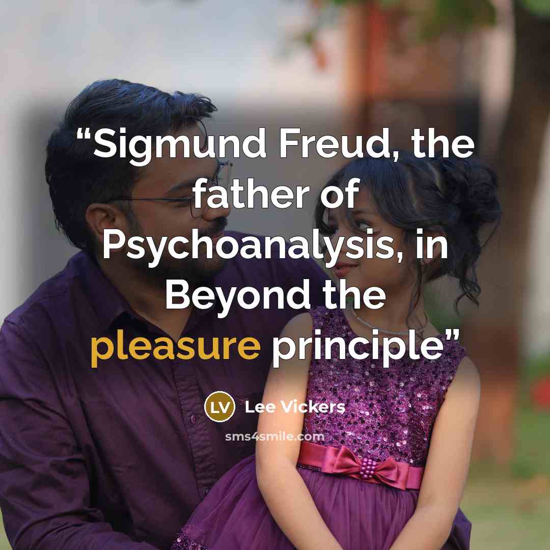 “Sigmund Freud, the father of Psychoanalysis, in Beyond the pleasure principle” quote by Lee Vickers