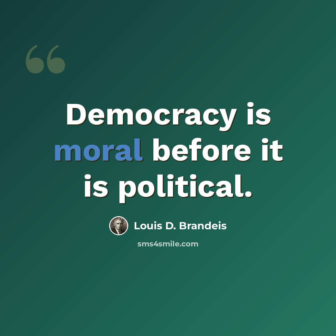 “Democracy is moral before it is political.” quote by Louis D. Brandeis
