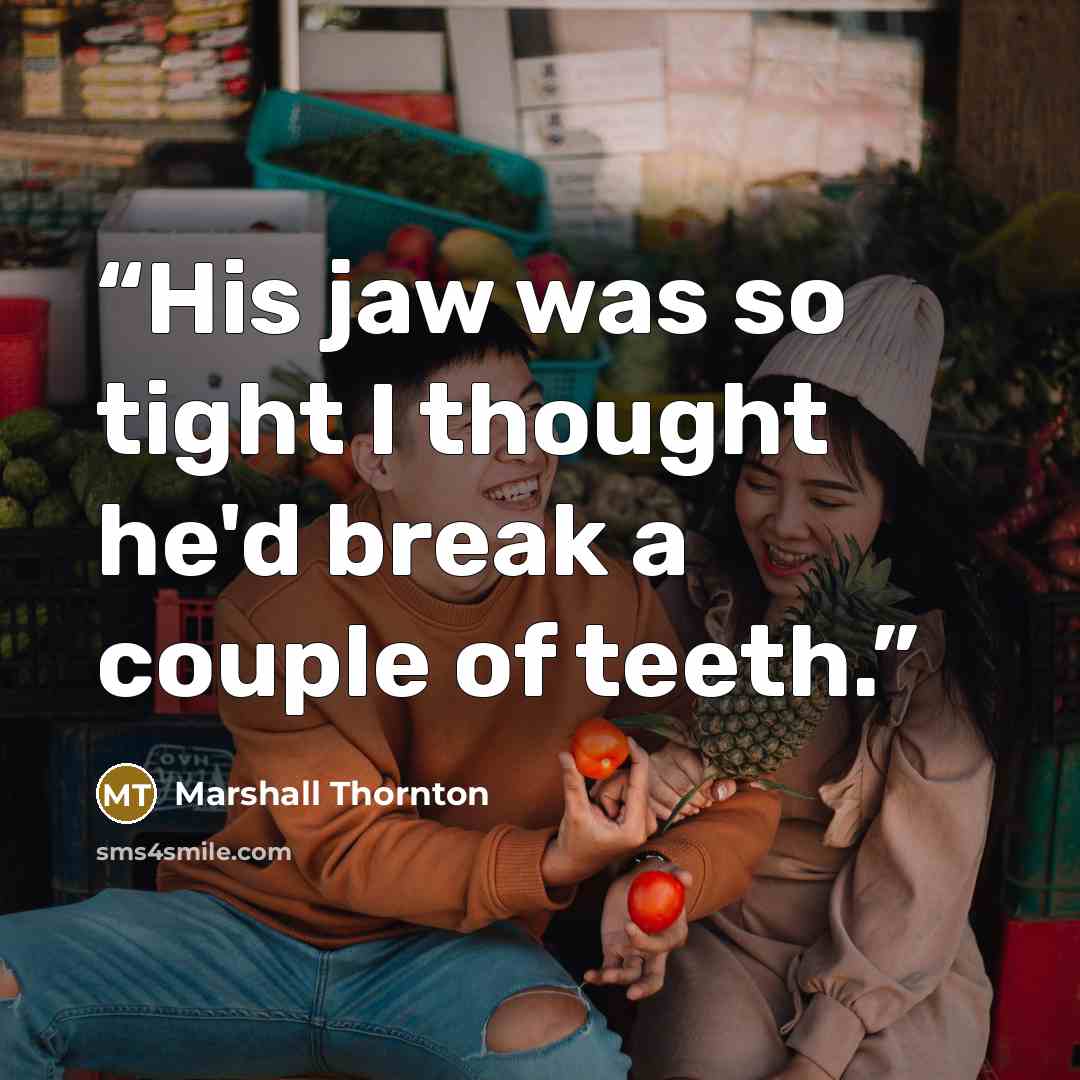 “His jaw was so tight I thought he'd break a couple of teeth.” quote by Marshall Thornton