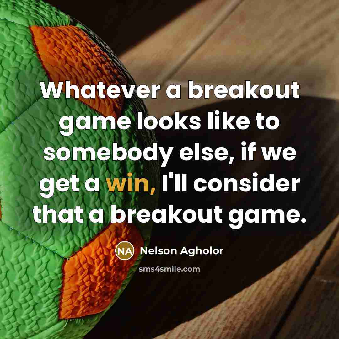 “Whatever a breakout game looks like to somebody else, if we get a win, I'll consider that a breakout game.” quote by Nelson Agholor